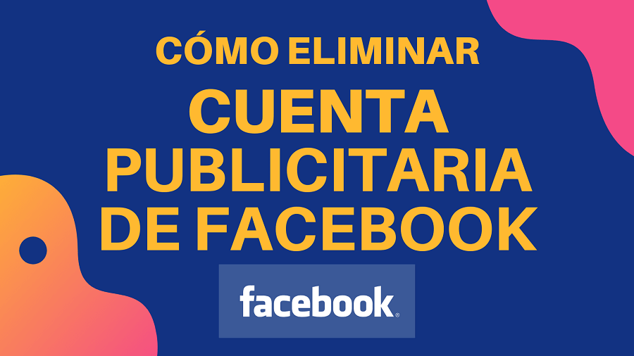 Como eliminar cuenta publicitaria de Facebook